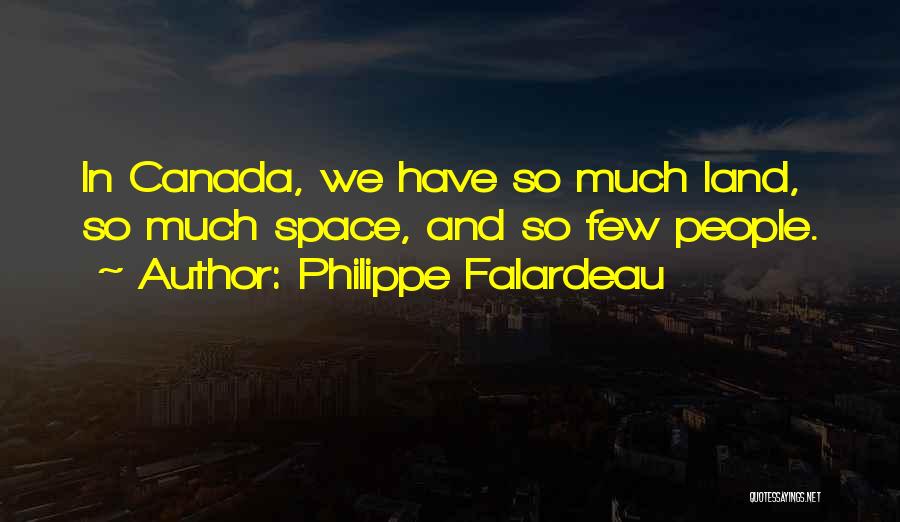 Philippe Falardeau Quotes: In Canada, We Have So Much Land, So Much Space, And So Few People.
