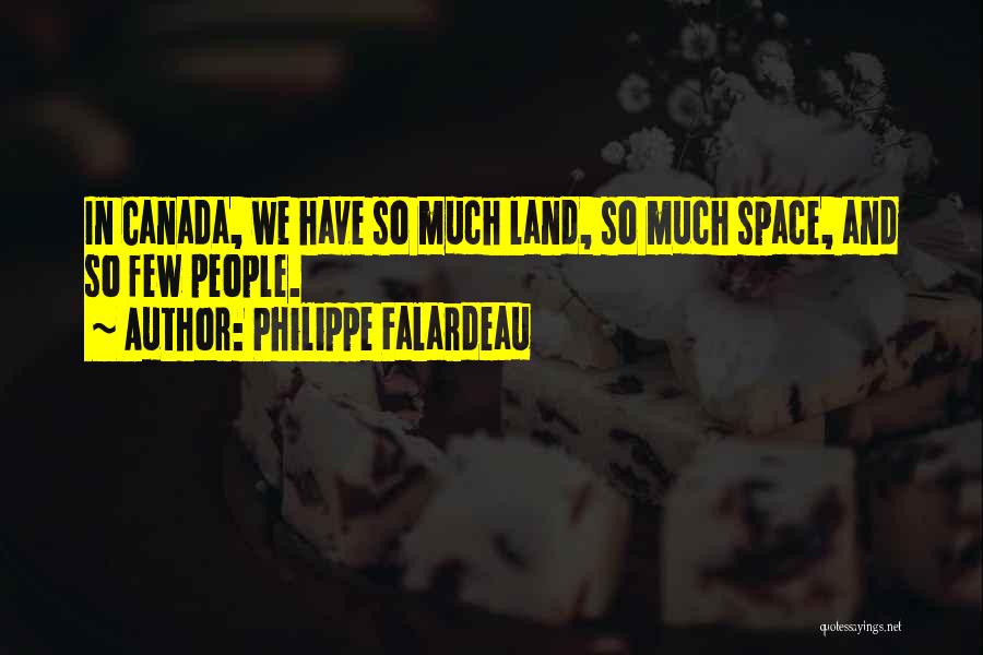 Philippe Falardeau Quotes: In Canada, We Have So Much Land, So Much Space, And So Few People.