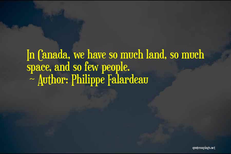 Philippe Falardeau Quotes: In Canada, We Have So Much Land, So Much Space, And So Few People.