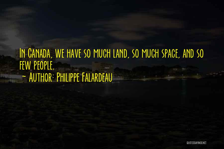 Philippe Falardeau Quotes: In Canada, We Have So Much Land, So Much Space, And So Few People.