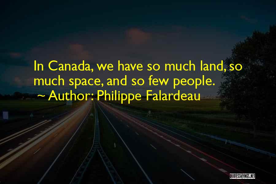 Philippe Falardeau Quotes: In Canada, We Have So Much Land, So Much Space, And So Few People.