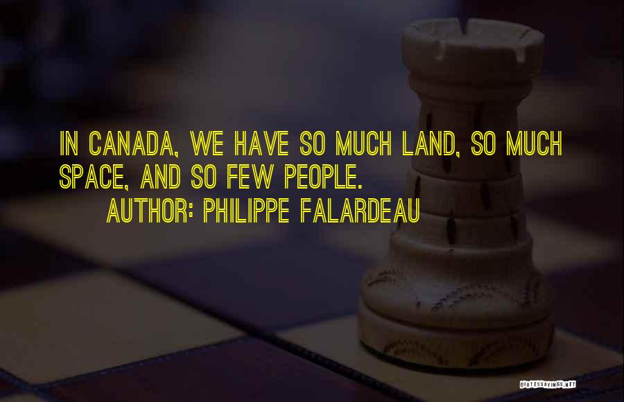 Philippe Falardeau Quotes: In Canada, We Have So Much Land, So Much Space, And So Few People.
