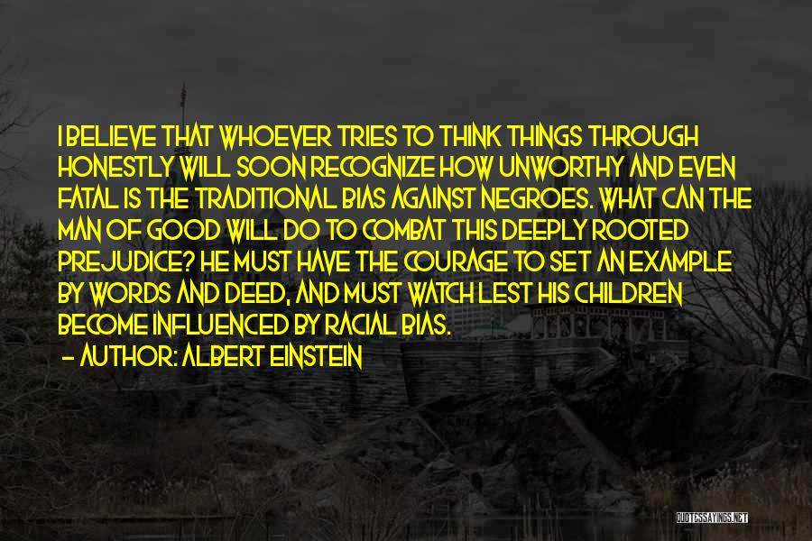 Albert Einstein Quotes: I Believe That Whoever Tries To Think Things Through Honestly Will Soon Recognize How Unworthy And Even Fatal Is The