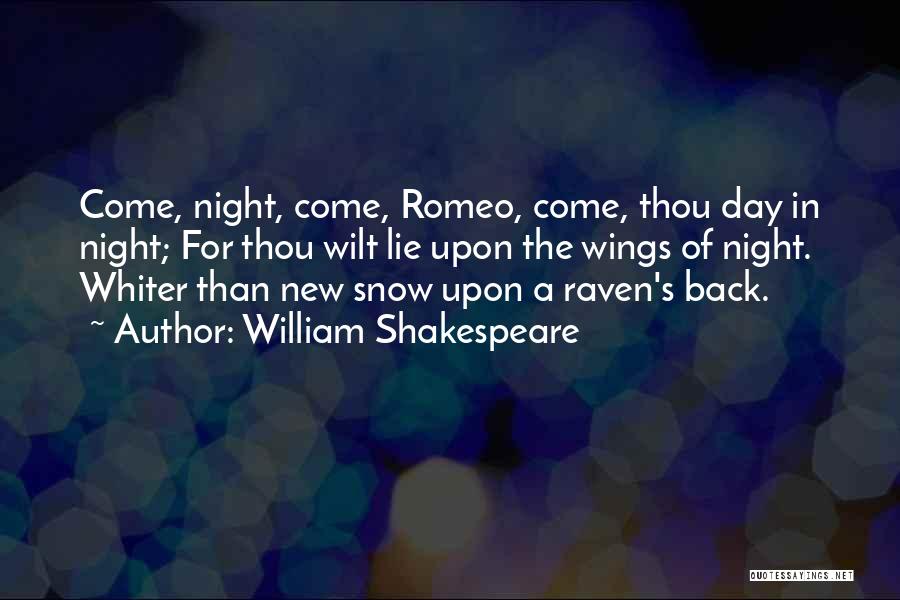 William Shakespeare Quotes: Come, Night, Come, Romeo, Come, Thou Day In Night; For Thou Wilt Lie Upon The Wings Of Night. Whiter Than