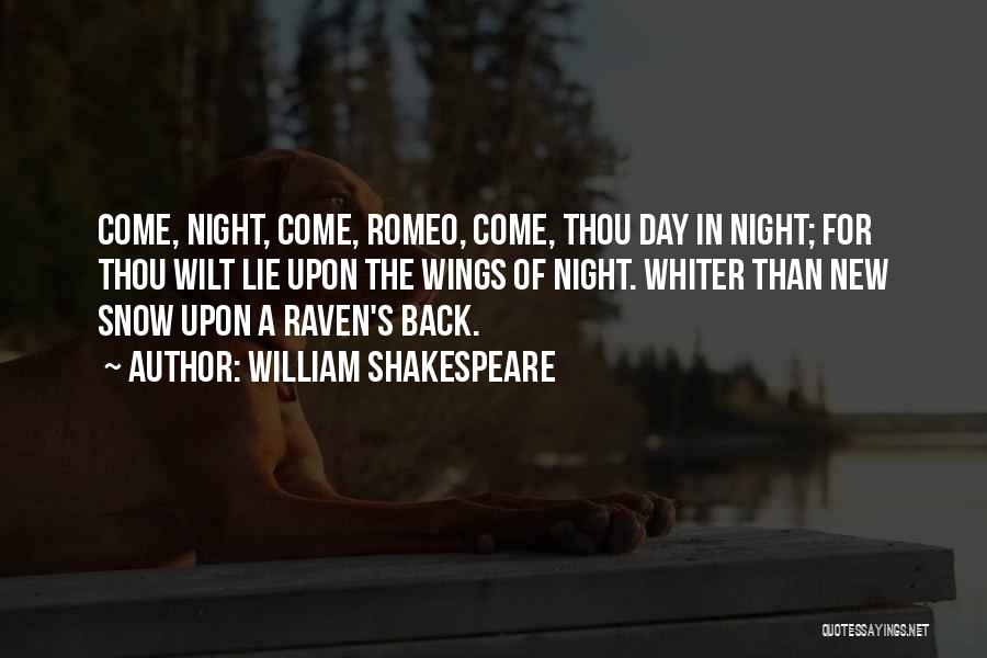 William Shakespeare Quotes: Come, Night, Come, Romeo, Come, Thou Day In Night; For Thou Wilt Lie Upon The Wings Of Night. Whiter Than