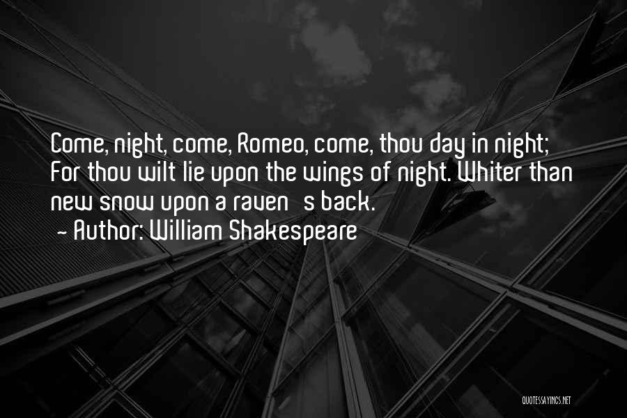 William Shakespeare Quotes: Come, Night, Come, Romeo, Come, Thou Day In Night; For Thou Wilt Lie Upon The Wings Of Night. Whiter Than