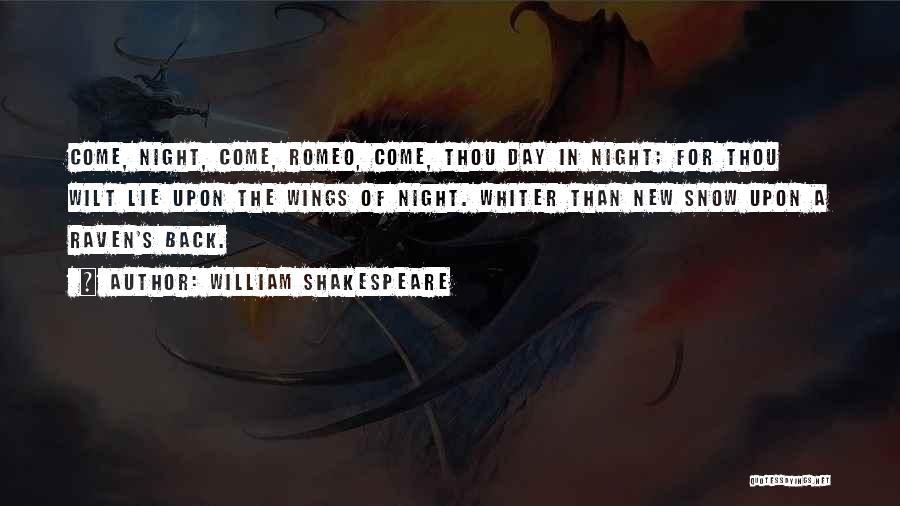 William Shakespeare Quotes: Come, Night, Come, Romeo, Come, Thou Day In Night; For Thou Wilt Lie Upon The Wings Of Night. Whiter Than