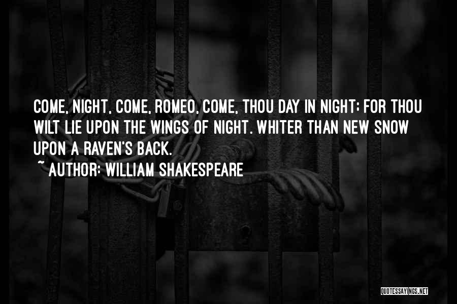 William Shakespeare Quotes: Come, Night, Come, Romeo, Come, Thou Day In Night; For Thou Wilt Lie Upon The Wings Of Night. Whiter Than