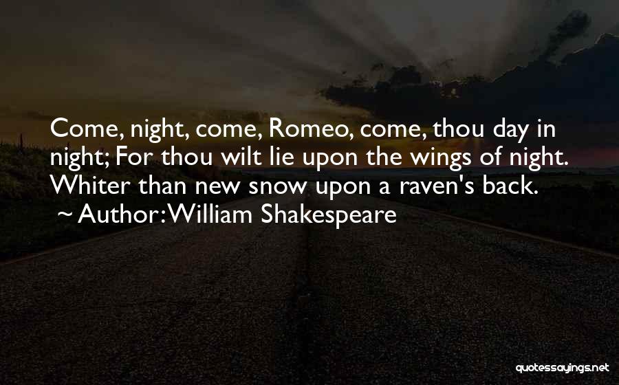 William Shakespeare Quotes: Come, Night, Come, Romeo, Come, Thou Day In Night; For Thou Wilt Lie Upon The Wings Of Night. Whiter Than