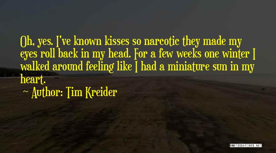 Tim Kreider Quotes: Oh, Yes. I've Known Kisses So Narcotic They Made My Eyes Roll Back In My Head. For A Few Weeks