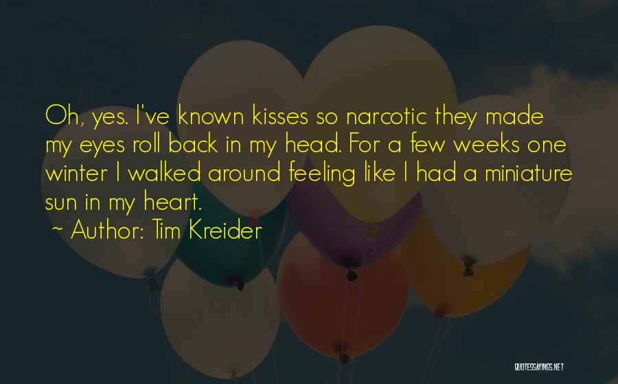 Tim Kreider Quotes: Oh, Yes. I've Known Kisses So Narcotic They Made My Eyes Roll Back In My Head. For A Few Weeks