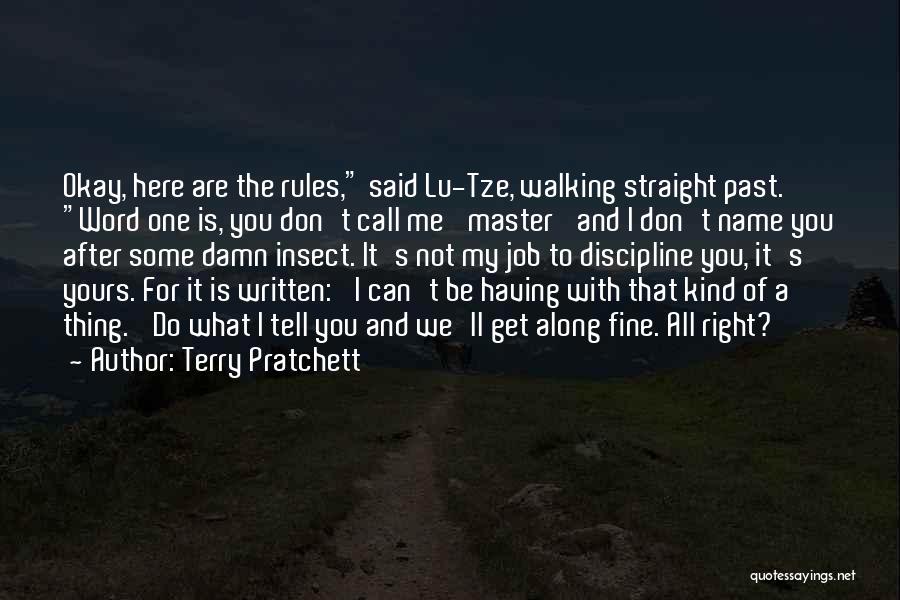 Terry Pratchett Quotes: Okay, Here Are The Rules, Said Lu-tze, Walking Straight Past. Word One Is, You Don't Call Me 'master' And I