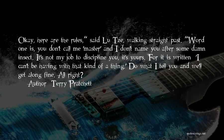 Terry Pratchett Quotes: Okay, Here Are The Rules, Said Lu-tze, Walking Straight Past. Word One Is, You Don't Call Me 'master' And I