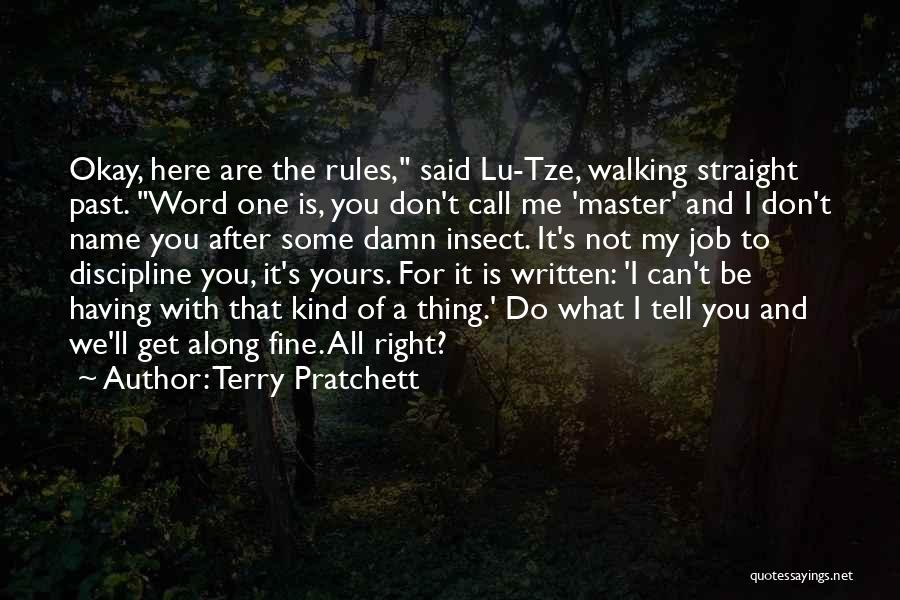 Terry Pratchett Quotes: Okay, Here Are The Rules, Said Lu-tze, Walking Straight Past. Word One Is, You Don't Call Me 'master' And I