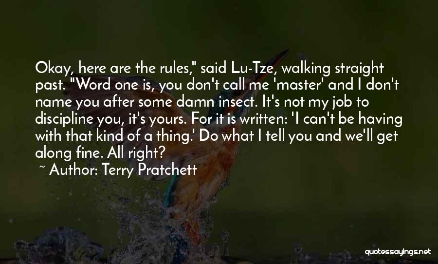 Terry Pratchett Quotes: Okay, Here Are The Rules, Said Lu-tze, Walking Straight Past. Word One Is, You Don't Call Me 'master' And I