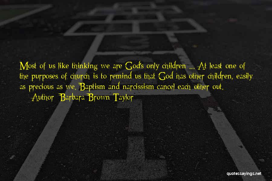 Barbara Brown Taylor Quotes: Most Of Us Like Thinking We Are God's Only Children ... At Least One Of The Purposes Of Church Is