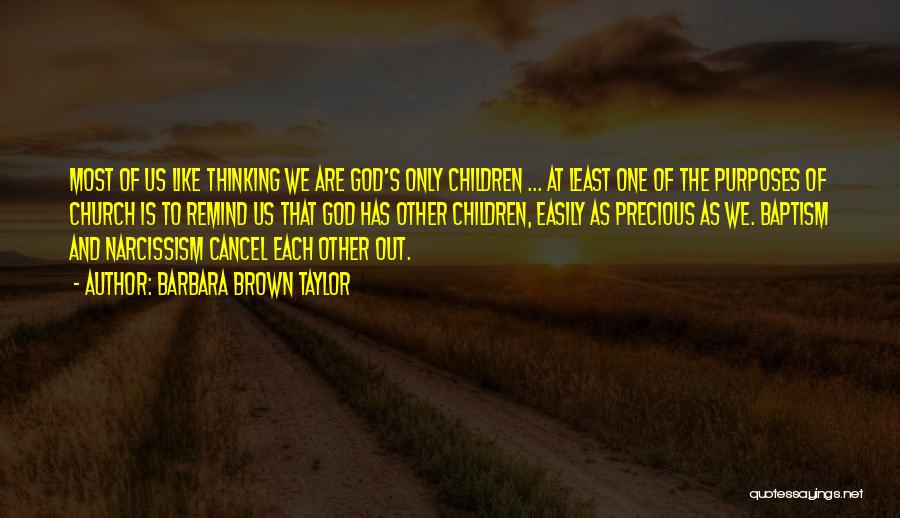Barbara Brown Taylor Quotes: Most Of Us Like Thinking We Are God's Only Children ... At Least One Of The Purposes Of Church Is