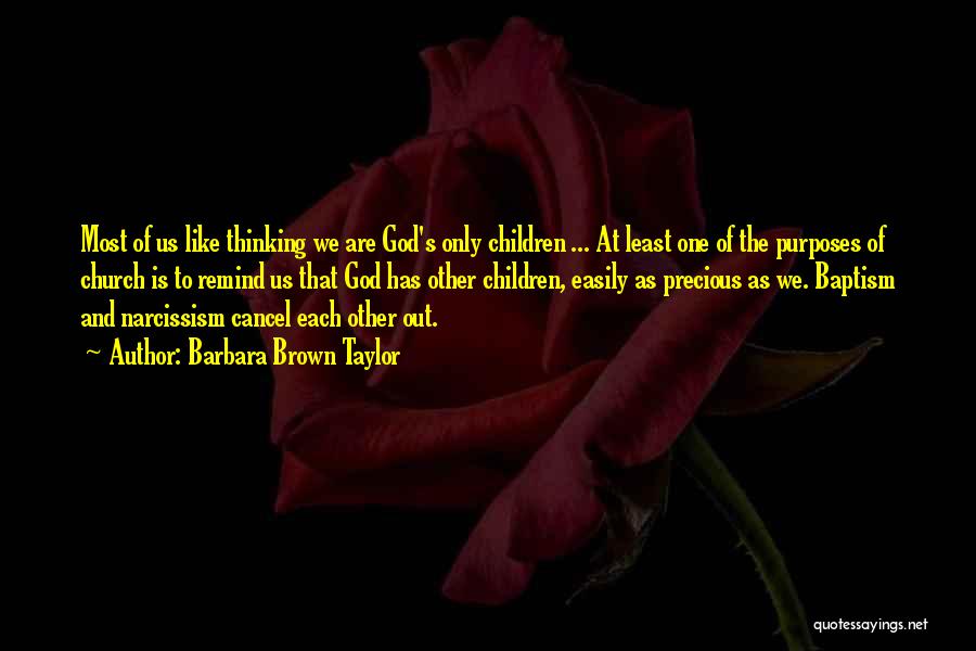 Barbara Brown Taylor Quotes: Most Of Us Like Thinking We Are God's Only Children ... At Least One Of The Purposes Of Church Is