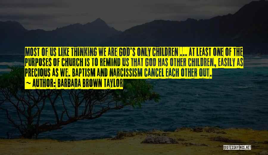 Barbara Brown Taylor Quotes: Most Of Us Like Thinking We Are God's Only Children ... At Least One Of The Purposes Of Church Is