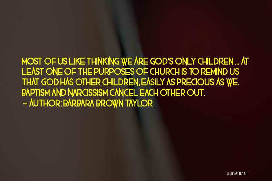 Barbara Brown Taylor Quotes: Most Of Us Like Thinking We Are God's Only Children ... At Least One Of The Purposes Of Church Is