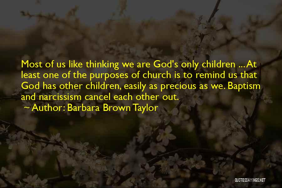 Barbara Brown Taylor Quotes: Most Of Us Like Thinking We Are God's Only Children ... At Least One Of The Purposes Of Church Is