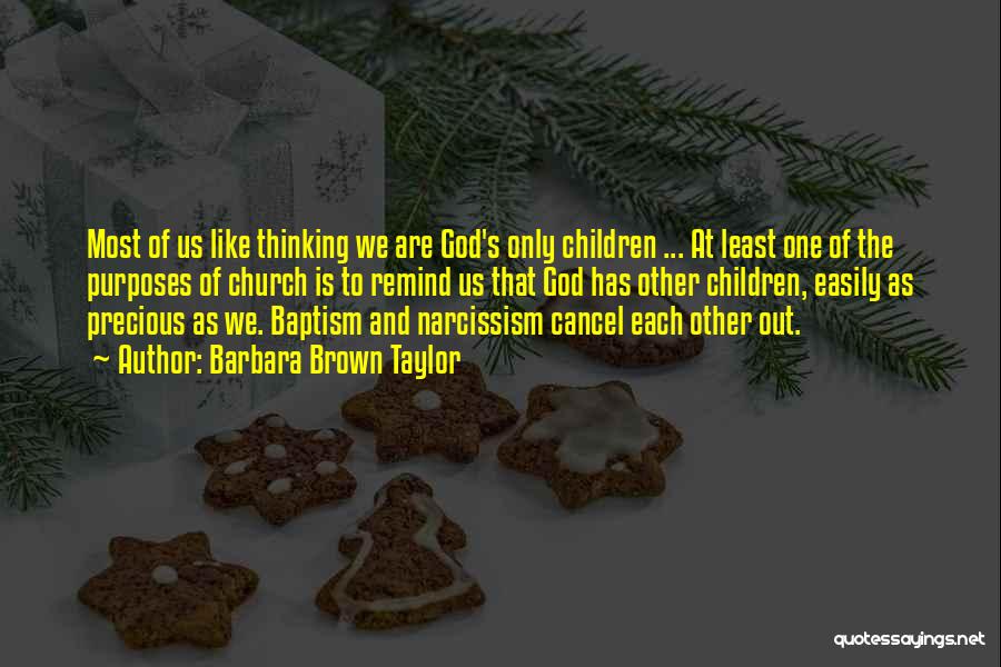 Barbara Brown Taylor Quotes: Most Of Us Like Thinking We Are God's Only Children ... At Least One Of The Purposes Of Church Is