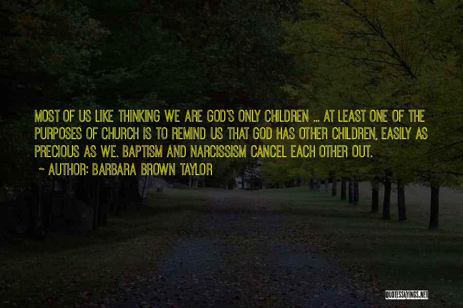 Barbara Brown Taylor Quotes: Most Of Us Like Thinking We Are God's Only Children ... At Least One Of The Purposes Of Church Is