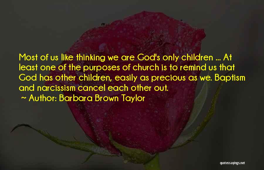 Barbara Brown Taylor Quotes: Most Of Us Like Thinking We Are God's Only Children ... At Least One Of The Purposes Of Church Is