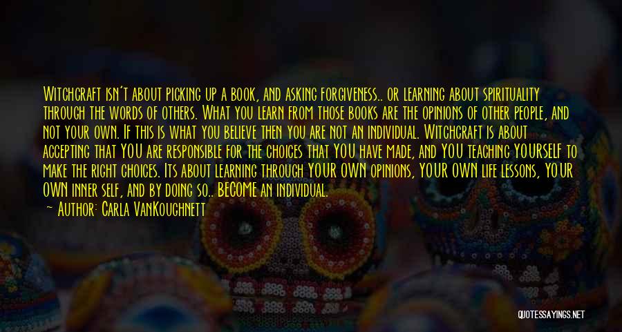 Carla VanKoughnett Quotes: Witchcraft Isn't About Picking Up A Book, And Asking Forgiveness.. Or Learning About Spirituality Through The Words Of Others. What