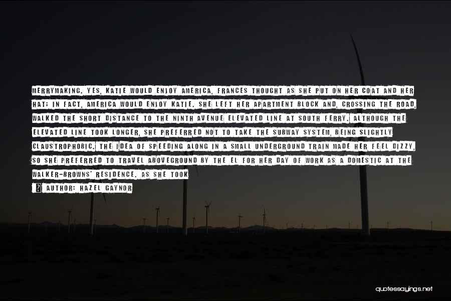 Hazel Gaynor Quotes: Merrymaking. Yes, Katie Would Enjoy America, Frances Thought As She Put On Her Coat And Her Hat; In Fact, America