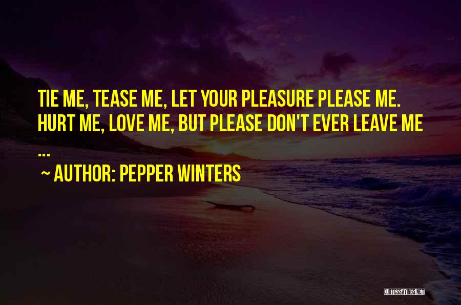 Pepper Winters Quotes: Tie Me, Tease Me, Let Your Pleasure Please Me. Hurt Me, Love Me, But Please Don't Ever Leave Me ...