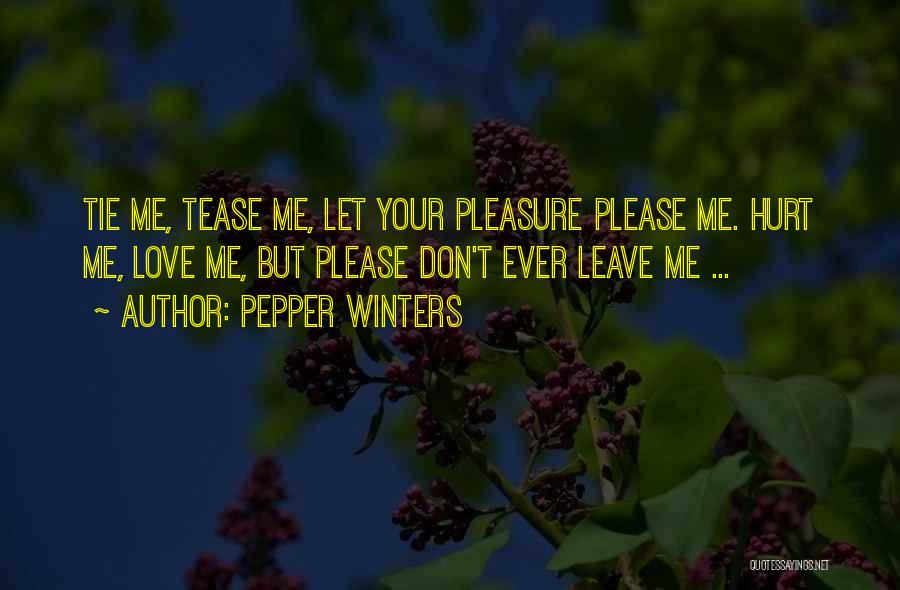 Pepper Winters Quotes: Tie Me, Tease Me, Let Your Pleasure Please Me. Hurt Me, Love Me, But Please Don't Ever Leave Me ...