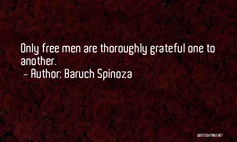 Baruch Spinoza Quotes: Only Free Men Are Thoroughly Grateful One To Another.