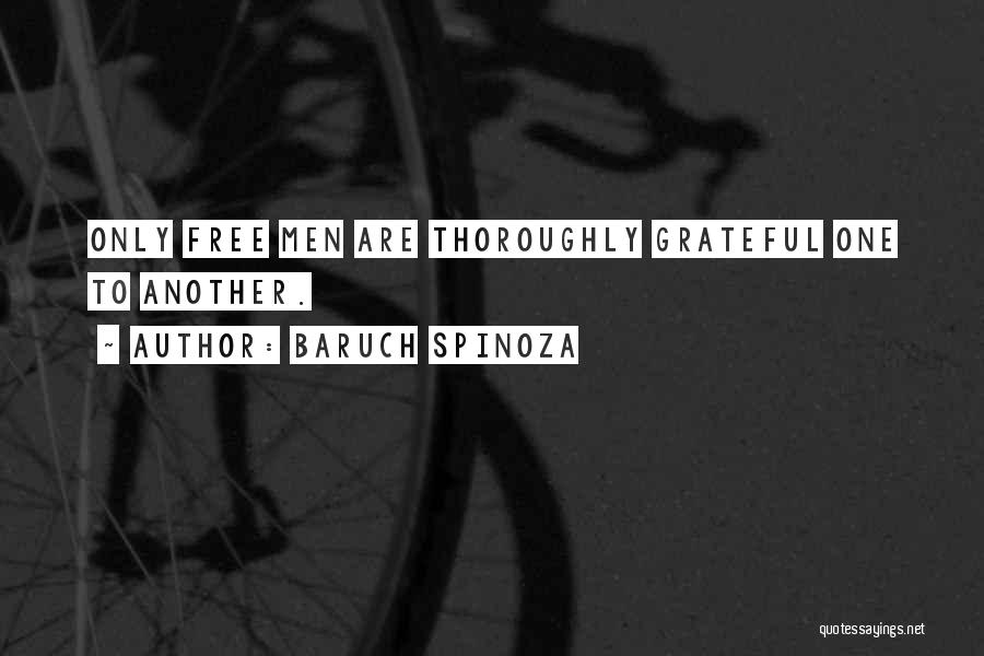 Baruch Spinoza Quotes: Only Free Men Are Thoroughly Grateful One To Another.
