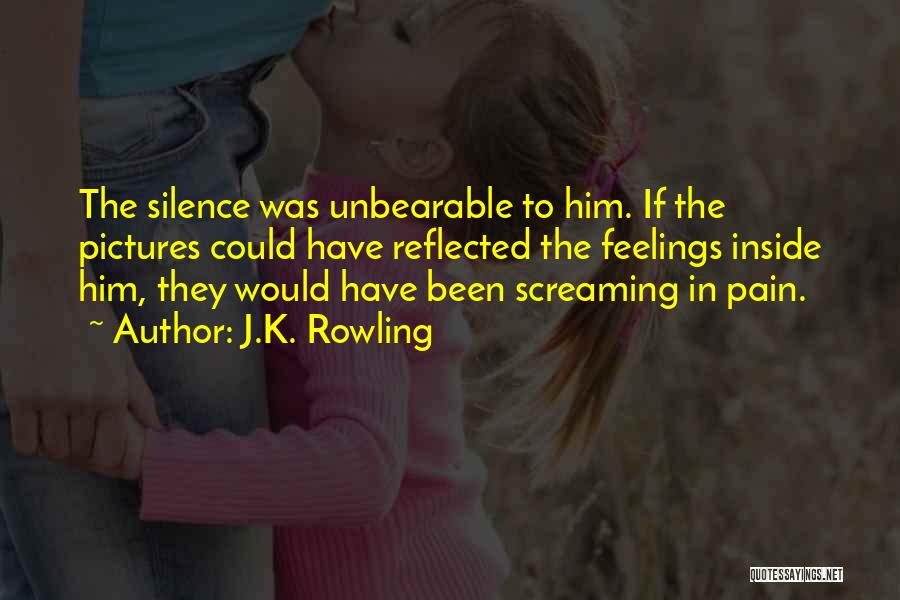 J.K. Rowling Quotes: The Silence Was Unbearable To Him. If The Pictures Could Have Reflected The Feelings Inside Him, They Would Have Been