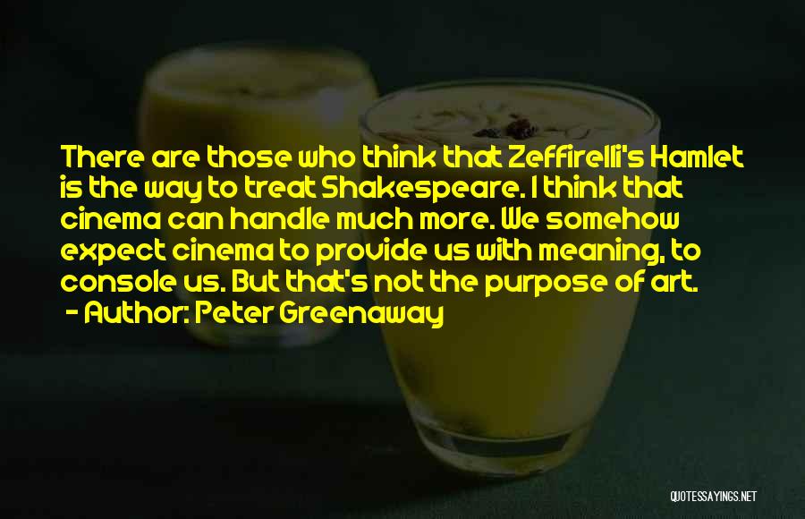 Peter Greenaway Quotes: There Are Those Who Think That Zeffirelli's Hamlet Is The Way To Treat Shakespeare. I Think That Cinema Can Handle