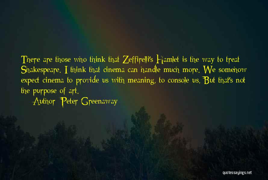 Peter Greenaway Quotes: There Are Those Who Think That Zeffirelli's Hamlet Is The Way To Treat Shakespeare. I Think That Cinema Can Handle