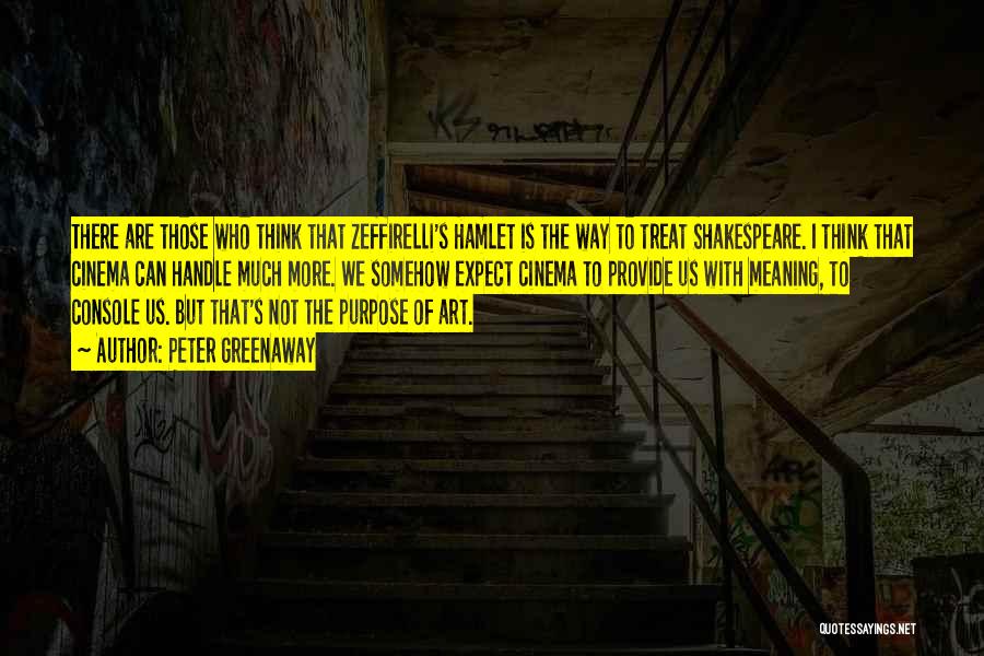 Peter Greenaway Quotes: There Are Those Who Think That Zeffirelli's Hamlet Is The Way To Treat Shakespeare. I Think That Cinema Can Handle