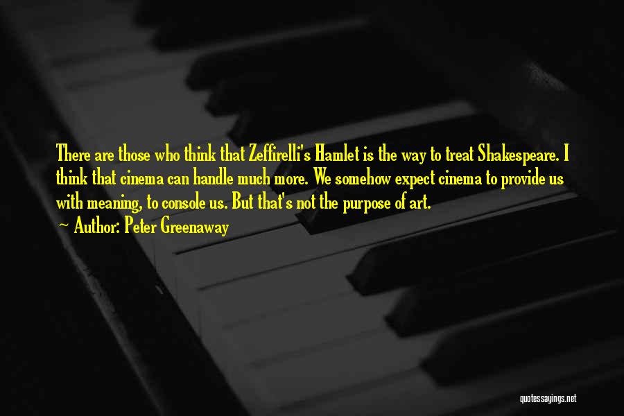 Peter Greenaway Quotes: There Are Those Who Think That Zeffirelli's Hamlet Is The Way To Treat Shakespeare. I Think That Cinema Can Handle