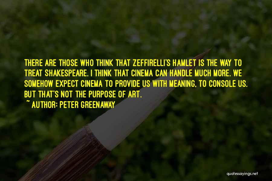 Peter Greenaway Quotes: There Are Those Who Think That Zeffirelli's Hamlet Is The Way To Treat Shakespeare. I Think That Cinema Can Handle