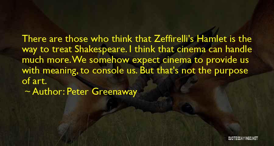 Peter Greenaway Quotes: There Are Those Who Think That Zeffirelli's Hamlet Is The Way To Treat Shakespeare. I Think That Cinema Can Handle