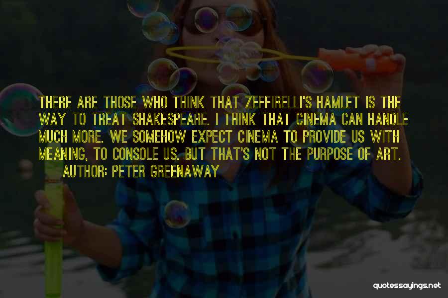 Peter Greenaway Quotes: There Are Those Who Think That Zeffirelli's Hamlet Is The Way To Treat Shakespeare. I Think That Cinema Can Handle