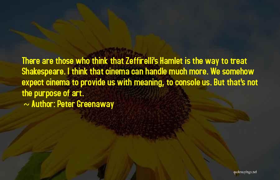 Peter Greenaway Quotes: There Are Those Who Think That Zeffirelli's Hamlet Is The Way To Treat Shakespeare. I Think That Cinema Can Handle