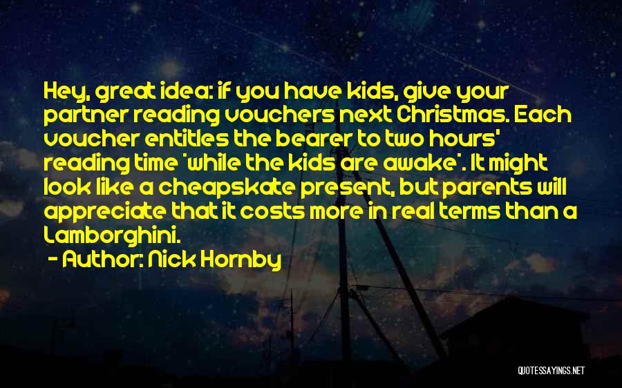 Nick Hornby Quotes: Hey, Great Idea: If You Have Kids, Give Your Partner Reading Vouchers Next Christmas. Each Voucher Entitles The Bearer To