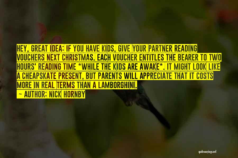 Nick Hornby Quotes: Hey, Great Idea: If You Have Kids, Give Your Partner Reading Vouchers Next Christmas. Each Voucher Entitles The Bearer To