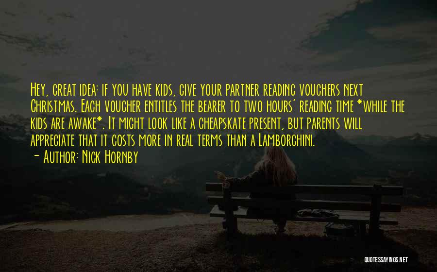 Nick Hornby Quotes: Hey, Great Idea: If You Have Kids, Give Your Partner Reading Vouchers Next Christmas. Each Voucher Entitles The Bearer To