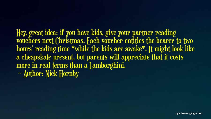 Nick Hornby Quotes: Hey, Great Idea: If You Have Kids, Give Your Partner Reading Vouchers Next Christmas. Each Voucher Entitles The Bearer To