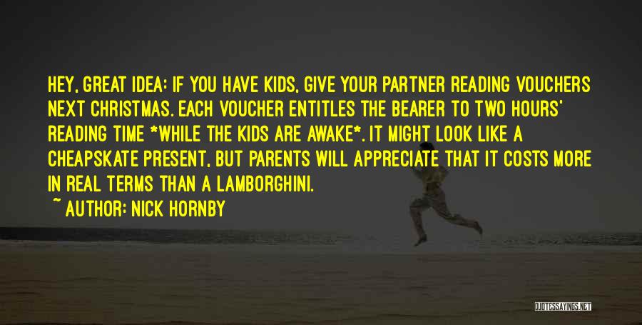 Nick Hornby Quotes: Hey, Great Idea: If You Have Kids, Give Your Partner Reading Vouchers Next Christmas. Each Voucher Entitles The Bearer To