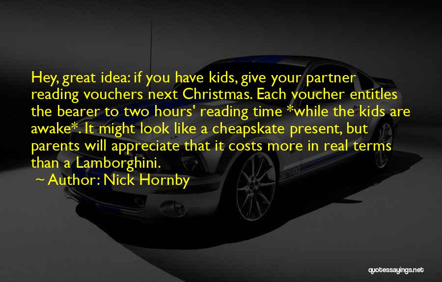 Nick Hornby Quotes: Hey, Great Idea: If You Have Kids, Give Your Partner Reading Vouchers Next Christmas. Each Voucher Entitles The Bearer To