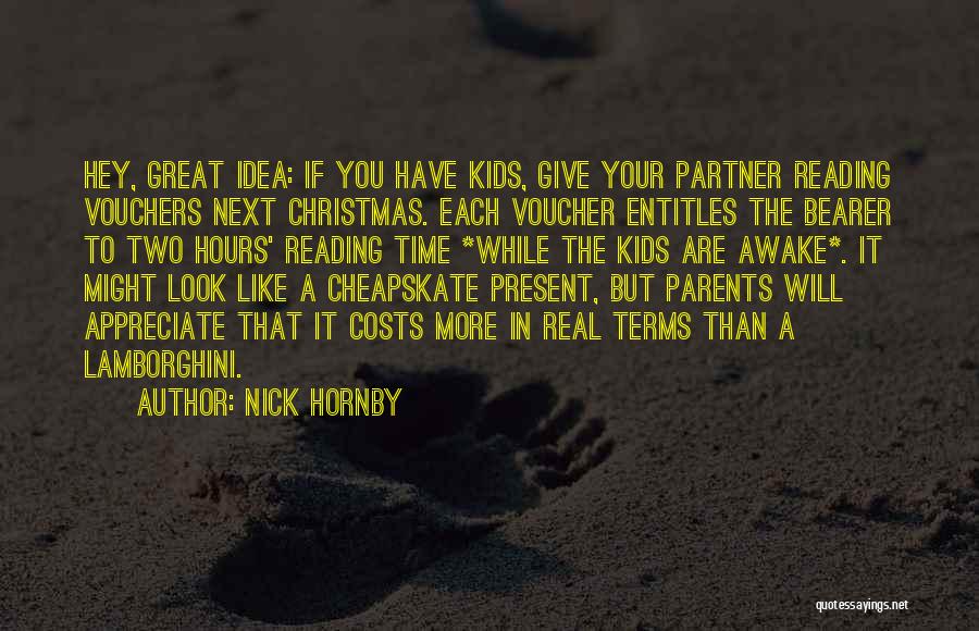 Nick Hornby Quotes: Hey, Great Idea: If You Have Kids, Give Your Partner Reading Vouchers Next Christmas. Each Voucher Entitles The Bearer To